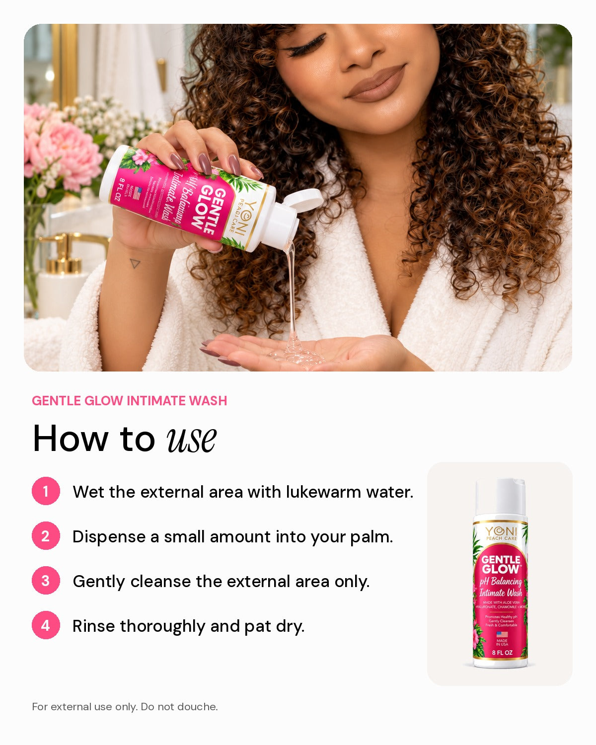 How to use Gentle Glow intimate wash: wet the external area, dispense, cleanse externally, rinse and pat dry